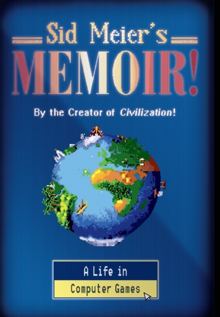 Sid Meier's Memoir! : A Life in Computer Games, Hardback Book