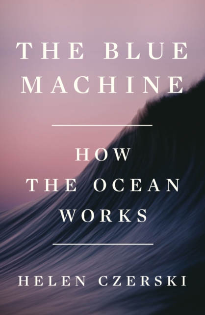 The Blue Machine : How the Ocean Works, EPUB eBook