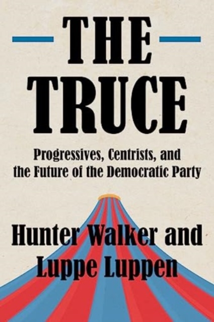 The Truce : Progressives, Centrists, and the Future of the Democratic Party, Hardback Book