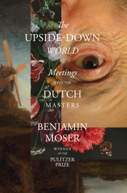The Upside-Down World : Meetings with the Dutch Masters, EPUB eBook