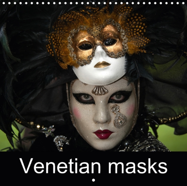 Venetian Masks 2017 : An Overview of Venetian Masks Photographed at Various Carnivals, Calendar Book