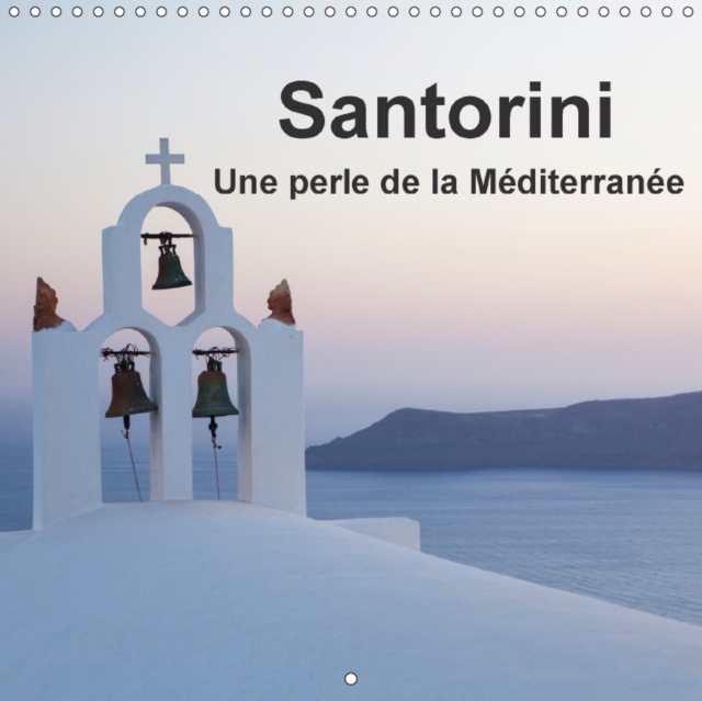Santorini, Une Perle De La Mediterranee 2017 : Calendrier Avec Des Images Merveilleuses De L'ile De Santorin, Calendar Book