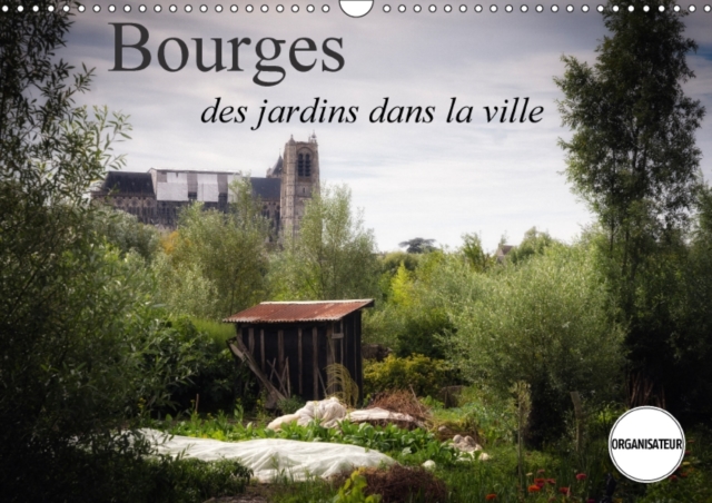 Bourges, Des Jardins Dans La Ville 2017 : Quelques Vues De Bourges, Cote Jardins, Calendar Book