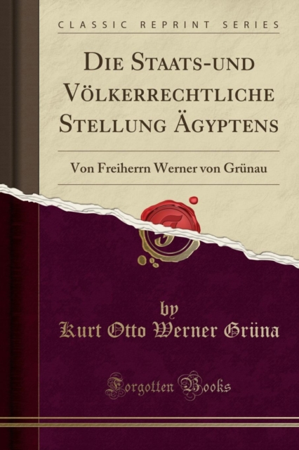Die Staats-Und Voelkerrechtliche Stellung AEgyptens : Von Freiherrn Werner Von Grunau (Classic Reprint), Paperback / softback Book