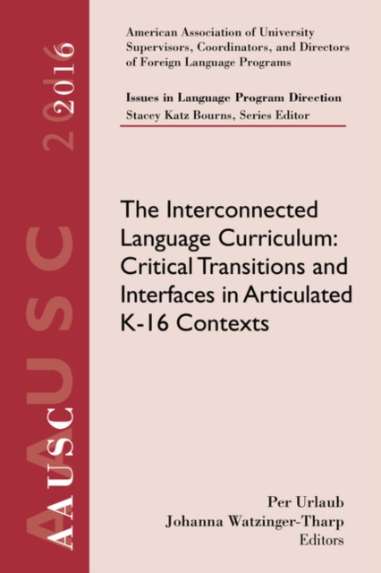 AAUSC 2016 Volume - Issues in Language Program Direction : The Interconnected Language Curriculum: Critical Transitions and Interfaces in Articulated K-16 Contexts, Paperback / softback Book