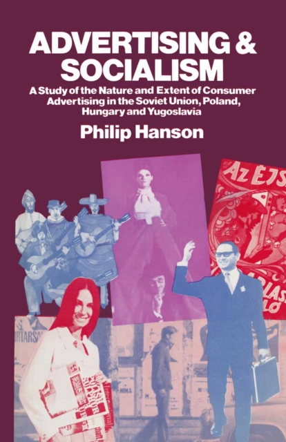 Advertising and Socialism : The Nature and Extent of Consumer Advertising in the Soviet Union, Poland, Hungary and Yugoslavia, PDF eBook