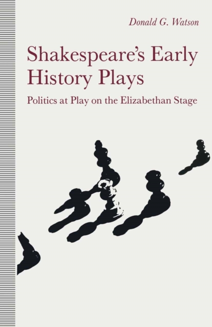 Shakespeare's Early History Plays : Politics at Play on the Elizabethan Stage, PDF eBook