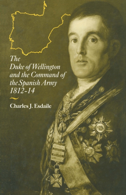 The Duke of Wellington and the Command of the Spanish Army, 1812-14, PDF eBook