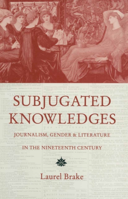 Subjugated Knowledges : Journalism, Gender and Literature, in the Nineteenth Century, PDF eBook