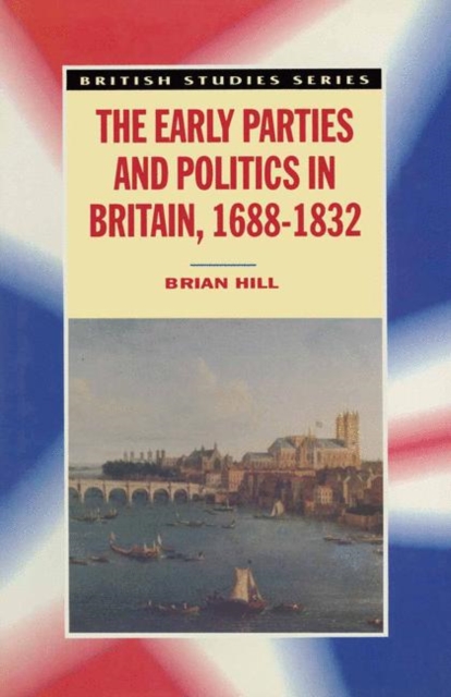 The Early Parties and Politics in Britain, 1688-1832, PDF eBook