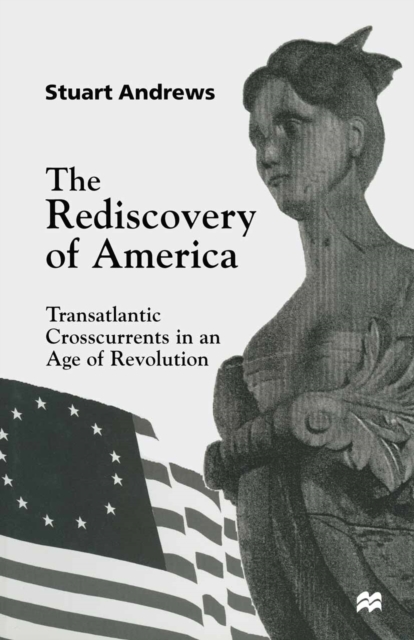 The Rediscovery of America : Transatlantic Crosscurrents in an Age of Revolution, PDF eBook