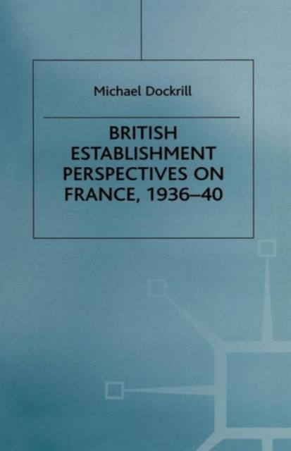 British Establishment Perspectives on France, 1936-40, Paperback / softback Book