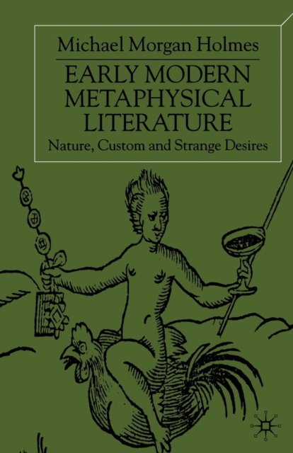 Early Modern Metaphysical Literature : Nature, Custom and Strange Desires, Paperback / softback Book