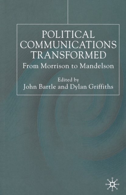 Political Communications Transformed : From Morrison to Mandelson, Paperback / softback Book