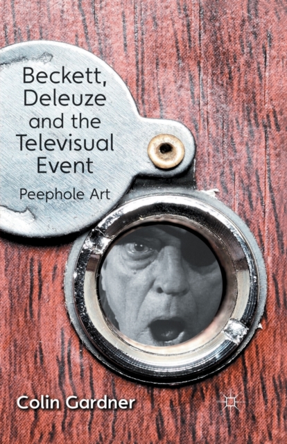 Beckett, Deleuze and the Televisual Event : Peephole Art, Paperback / softback Book