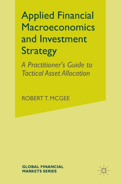 Applied Financial Macroeconomics and Investment Strategy : A Practitioner’s Guide to Tactical Asset Allocation, Paperback / softback Book
