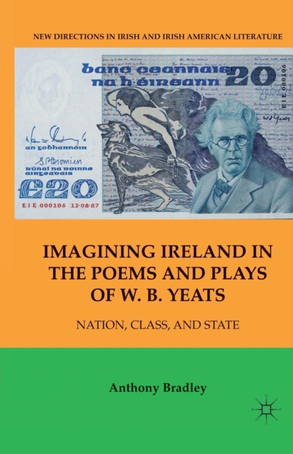 Imagining Ireland in the Poems and Plays of W. B. Yeats : Nation, Class, and State, Paperback / softback Book