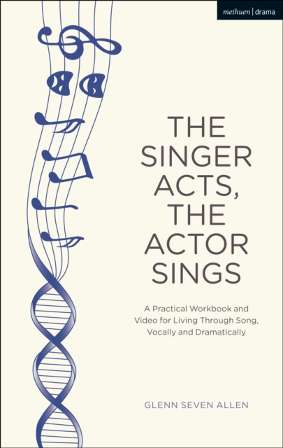The Singer Acts, The Actor Sings : A Practical Workbook to Living Through Song, Vocally and Dramatically, Paperback / softback Book