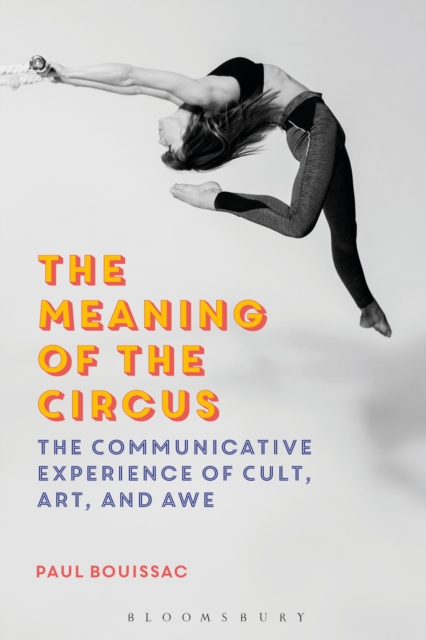 The Meaning of the Circus : The Communicative Experience of Cult, Art, and Awe, PDF eBook