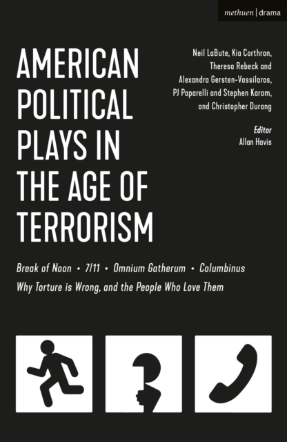 American Political Plays in the Age of Terrorism : Break of Noon; 7/11; Omnium Gatherum; Columbinus; Why Torture is Wrong, and the People Who Love Them, Paperback / softback Book