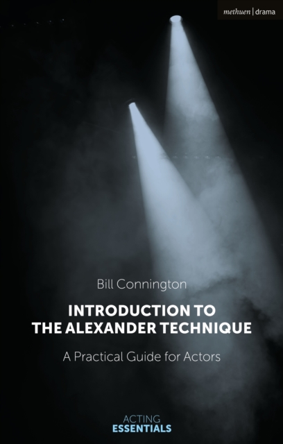 Introduction to the Alexander Technique : A Practical Guide for Actors, Paperback / softback Book