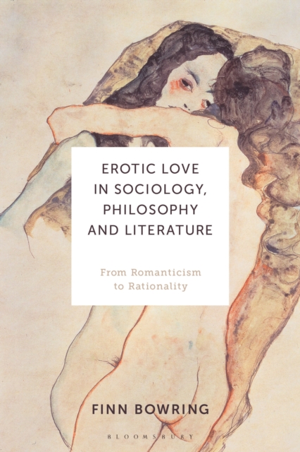 Erotic Love in Sociology, Philosophy and Literature : From Romanticism to Rationality, Hardback Book