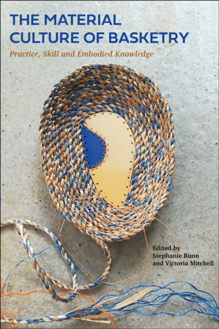 The Material Culture of Basketry : Practice, Skill and Embodied Knowledge, Hardback Book