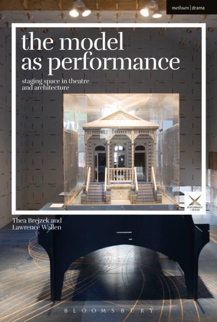 The Model as Performance : Staging Space in Theatre and Architecture, Paperback / softback Book