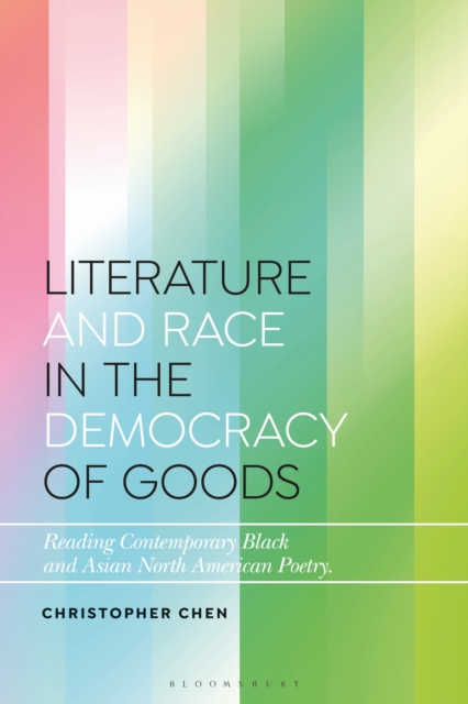 Literature and Race in the Democracy of Goods : Reading Contemporary Black and Asian North American Poetry, Hardback Book