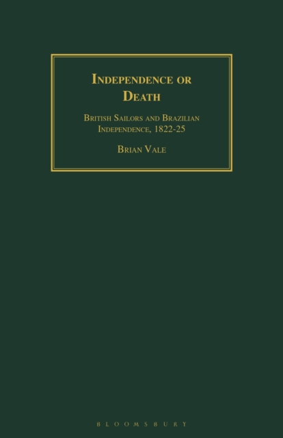 Independence or Death : British Sailors and Brazilian Independence, 1822-25, Paperback / softback Book