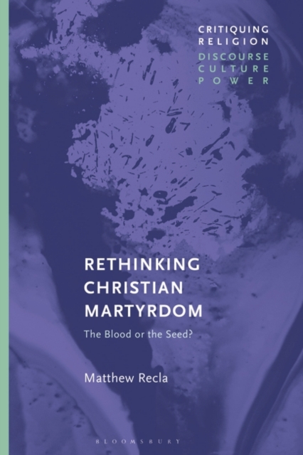 Rethinking Christian Martyrdom : The Blood or the Seed?, Paperback / softback Book
