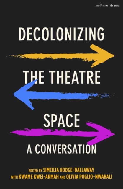 Decolonizing the Theatre Space : A Conversation, Hardback Book