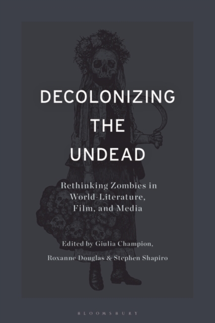 Decolonizing the Undead : Rethinking Zombies in World-Literature, Film, and Media, Paperback / softback Book