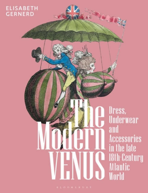 The Modern Venus : Dress, Underwear and Accessories in the late 18th-Century Atlantic World, Paperback / softback Book