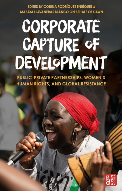 Corporate Capture of Development : Public-Private Partnerships, Women’s Human Rights, and Global Resistance, Paperback / softback Book