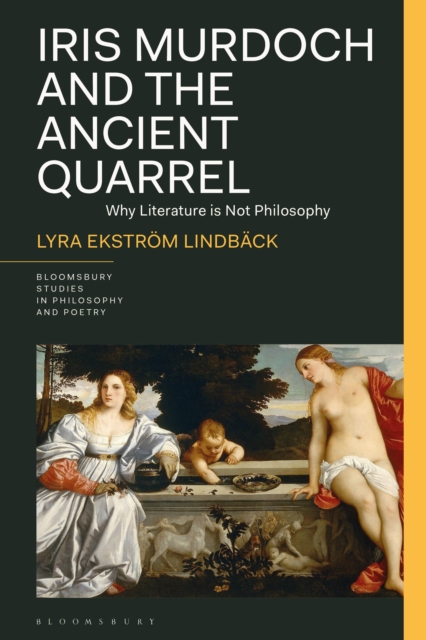 Iris Murdoch and the Ancient Quarrel : Why Literature Is Not Philosophy, PDF eBook