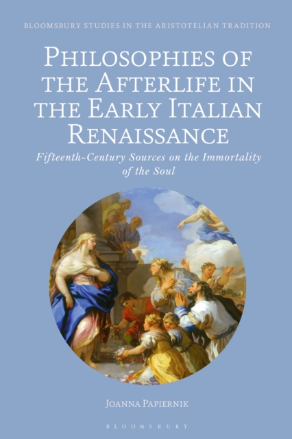 Philosophies of the Afterlife in the Early Italian Renaissance : Fifteenth-Century Sources on the Immortality of the Soul, EPUB eBook