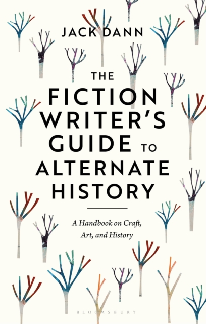 The Fiction Writer's Guide to Alternate History : A Handbook on Craft, Art, and History, Hardback Book