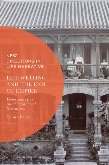 Life Writing and the End of Empire : Homecoming in Autobiographical Narratives, EPUB eBook