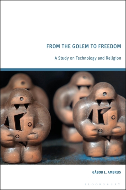 From the Golem to Freedom : A Study on Technology and Religion, Hardback Book