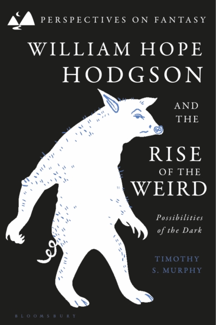 William Hope Hodgson and the Rise of the Weird : Possibilities of the Dark, EPUB eBook
