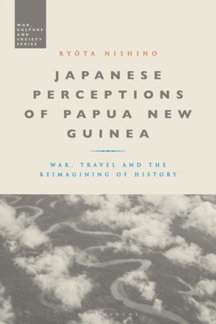 Japanese Perceptions of Papua New Guinea : War, Travel and the Reimagining of History, Paperback / softback Book