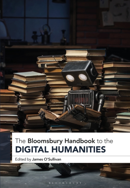The Bloomsbury Handbook to the Digital Humanities, Paperback / softback Book