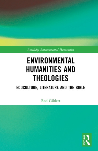 Environmental Humanities and Theologies : Ecoculture, Literature and the Bible, PDF eBook