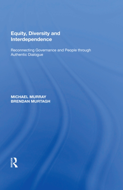 Equity, Diversity and Interdependence : Reconnecting Governance and People through Authentic Dialogue, EPUB eBook