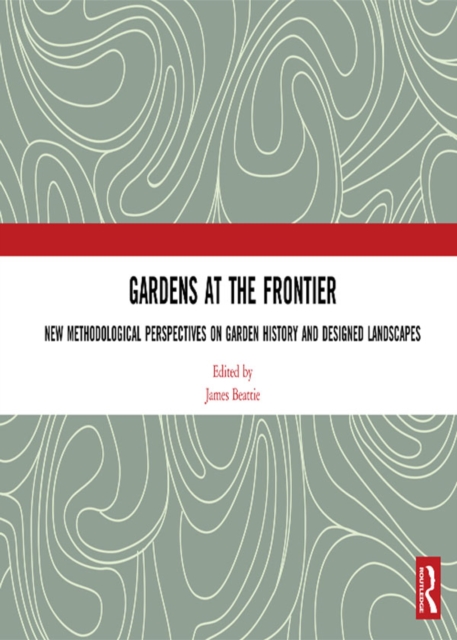 Gardens at the Frontier : New Methodological Perspectives on Garden History and Designed Landscapes, EPUB eBook