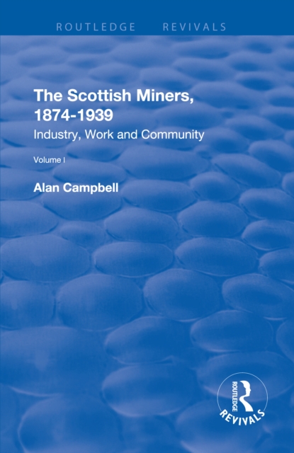 The Scottish Miners, 1874-1939 : Volume 1: Industry, Work and Community, PDF eBook