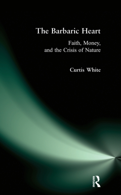 Barbaric Heart : Faith, Money, and the Crisis of Nature, EPUB eBook
