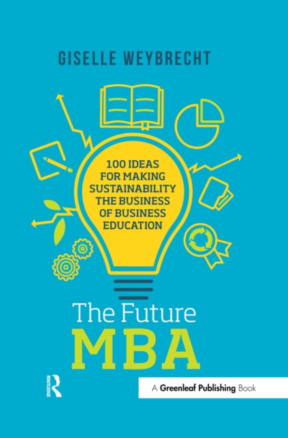 The Future MBA : 100 Ideas for Making Sustainability the Business of Business Education, PDF eBook