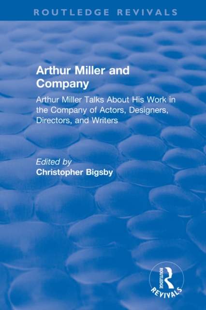 Routledge Revivals: Arthur Miller and Company (1990) : Arthur Miller Talks About His Work in the Company of Actors, Designers, Directors, and Writers, EPUB eBook